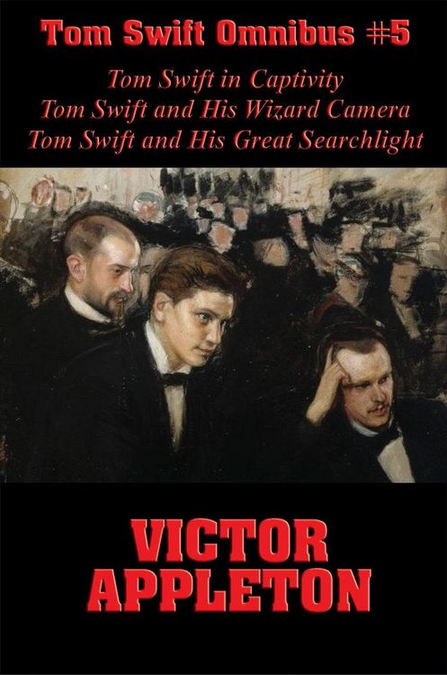 Produktbild: Tom Swift Omnibus #5: Tom Swift in Captivity, Tom Swift and His Wizard Camera, Tom Swift and His Great Searchlight