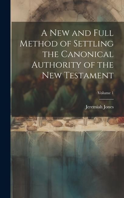 Produktbild: A new and Full Method of Settling the Canonical Authority of the New Testament; Volume 1