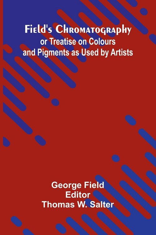 Produktbild: Field's Chromatography; or Treatise on Colours and Pigments as Used by Artists