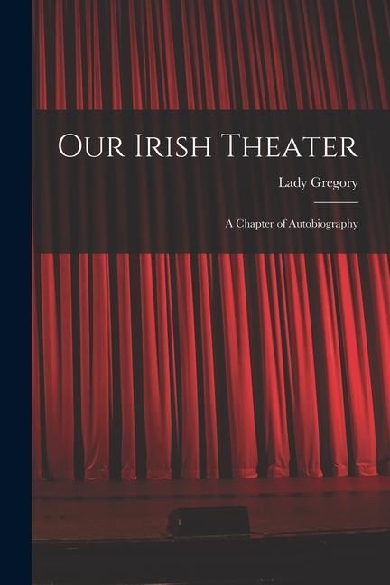 Produktbild: Our Irish Theater; a Chapter of Autobiography