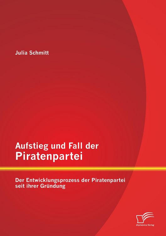 Produktbild: Aufstieg und Fall der Piratenpartei: Der Entwicklungsprozess der Piratenpartei seit ihrer Gr&uuml;ndung
