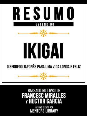 Produktbild: Resumo Estendido - Ikigai - O Segredo Japon&ecirc;s Para Uma Vida Longa E Feliz - Baseado No Livro De Francesc Miralles Y H&eacute;ctor Garc&iacute;a