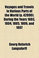 Produktbild: Voyages and Travels in Various Parts of the World (P. 42090); During the Years 1803, 1804, 1805, 1806, and 1807