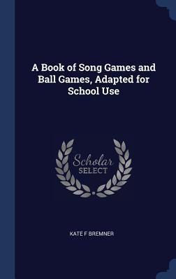 Produktbild: A Book of Song Games and Ball Games, Adapted for School Use