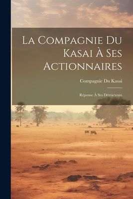 Produktbild: La Compagnie Du Kasai &Agrave; Ses Actionnaires: R&eacute;ponse &Agrave; Ses D&eacute;tracteurs
