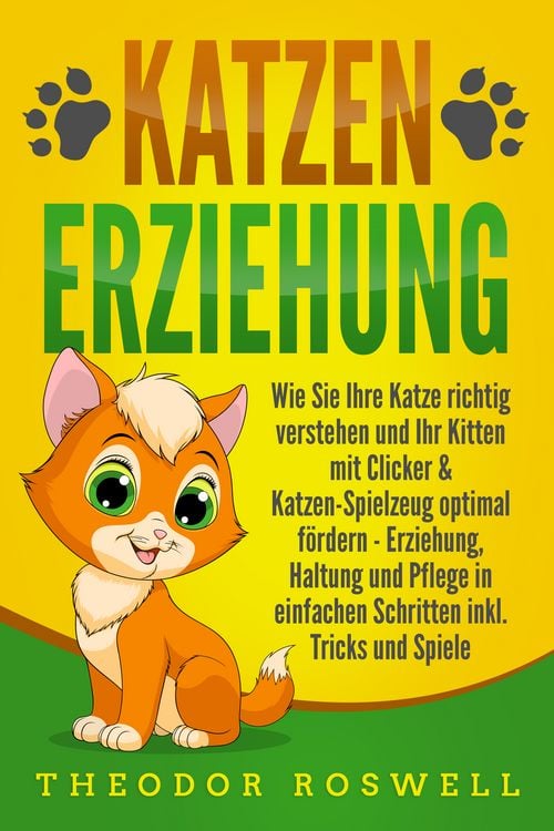Produktbild: KATZENERZIEHUNG: Wie Sie Ihre Katze richtig verstehen und Ihr Kitten mit Clicker & Katzen-Spielzeug optimal f&ouml;rdern - Erziehung, Haltung und Pflege in einfachen Schritten inkl. Tricks und Spiele