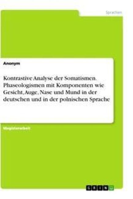 Produktbild: Kontrastive Analyse der Somatismen. Phaseologismen mit Komponenten wie Gesicht, Auge, Nase und Mund in der deutschen und in der polnischen Sprache
