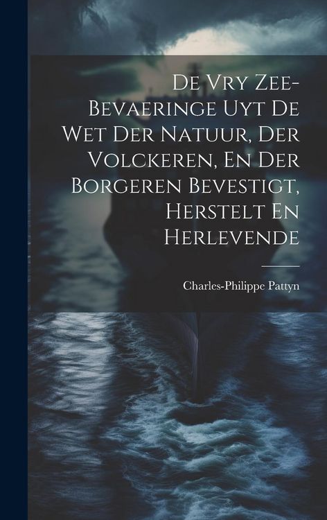 Produktbild: De Vry Zee-bevaeringe Uyt De Wet Der Natuur, Der Volckeren, En Der Borgeren Bevestigt, Herstelt En Herlevende