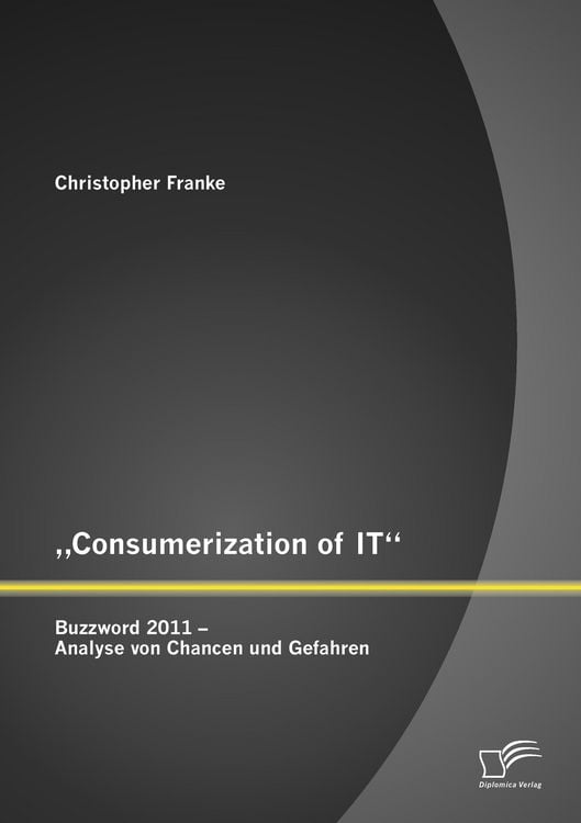Produktbild: "Consumerization of IT": Buzzword 2011 - Analyse von Chancen und Gefahren
