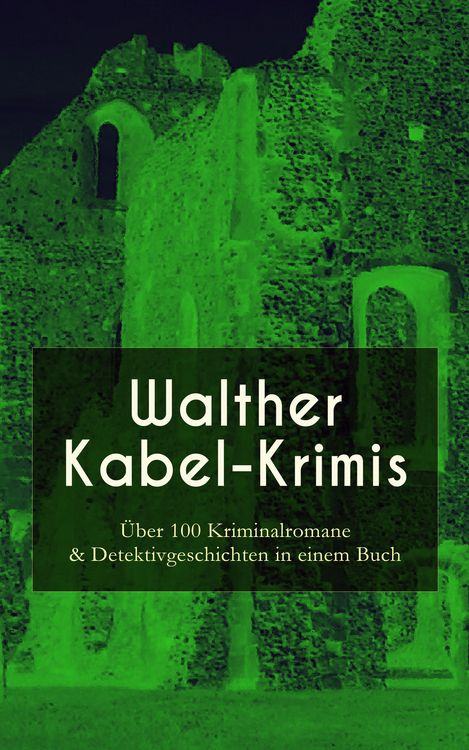 Produktbild: Walther Kabel-Krimis: &Uuml;ber 100 Kriminalromane & Detektivgeschichten in einem Buch