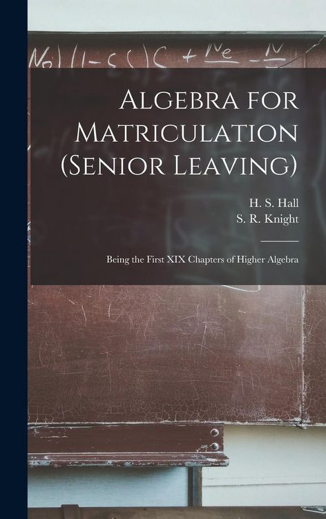 Produktbild: Algebra for Matriculation (senior Leaving) [microform]: Being the First XIX Chapters of Higher Algebra