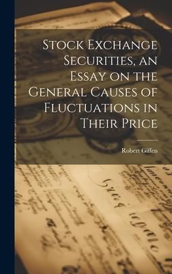 Produktbild: Stock Exchange Securities, an Essay on the General Causes of Fluctuations in Their Price