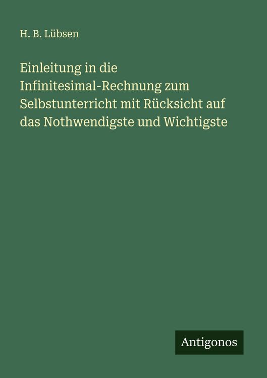 Produktbild: Einleitung in die Infinitesimal-Rechnung zum Selbstunterricht mit R&uuml;cksicht auf das Nothwendigste und Wichtigste