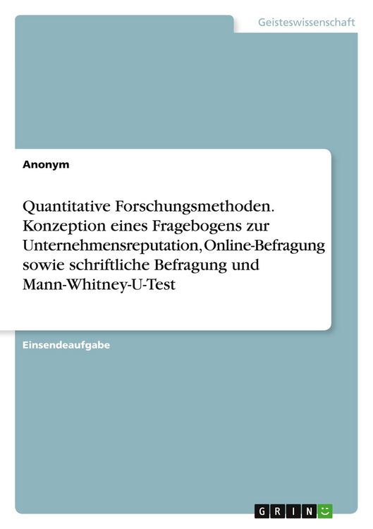 Produktbild: Quantitative Forschungsmethoden. Konzeption eines Fragebogens zur Unternehmensreputation, Online-Befragung sowie schriftliche Befragung und Mann-Whitney-U-Test