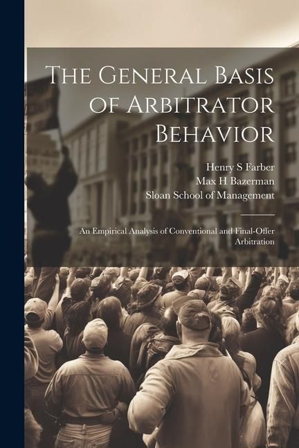 Produktbild: The General Basis of Arbitrator Behavior: An Empirical Analysis of Conventional and Final-offer Arbitration