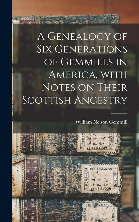 Produktbild: A Genealogy of Six Generations of Gemmills in America, With Notes on Their Scottish Ancestry