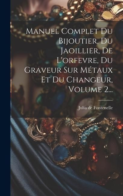 Produktbild: Manuel Complet Du Bijoutier, Du Jaoillier, De L'orfevre, Du Graveur Sur M&eacute;taux Et Du Changeur, Volume 2...