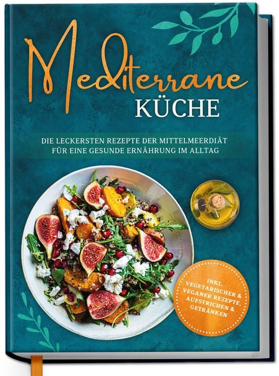 Produktbild: Mediterrane Küche: Die leckersten Rezepte der Mittelmeerdiät für eine gesunde Ernährung im Alltag