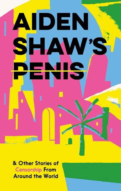 Produktbild: Aiden Shaw's Penis and Other Stories of Censorship From Around the World