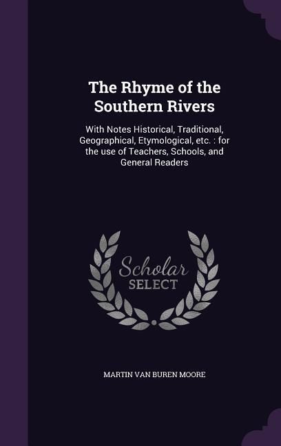 Produktbild: The Rhyme of the Southern Rivers: With Notes Historical, Traditional, Geographical, Etymological, etc.: for the use of Teachers, Schools, and General
