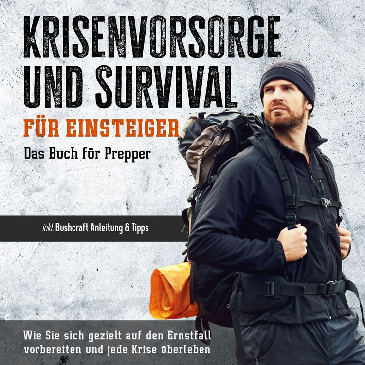 Produktbild: Krisenvorsorge und Survival f&uuml;r Einsteiger - Das Buch f&uuml;r Prepper: Wie Sie sich gezielt auf den Ernstfall vorbereiten und jede Krise &uuml;berleben - inkl. Bushcraft Anleitung & Tipps