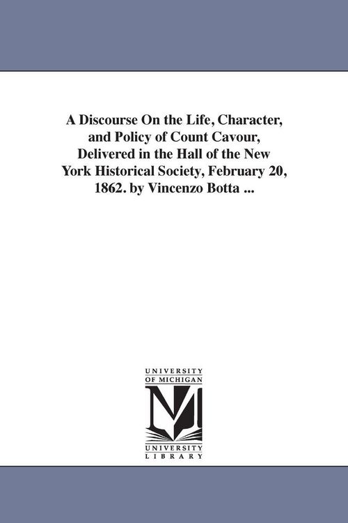 Produktbild: A Discourse On the Life, Character, and Policy of Count Cavour, Delivered in the Hall of the New York Historical Society, February 20, 1862. by Vincen