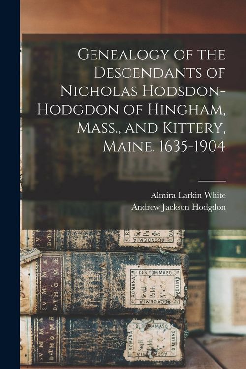 Produktbild: Genealogy of the Descendants of Nicholas Hodsdon-Hodgdon of Hingham, Mass., and Kittery, Maine. 1635-1904