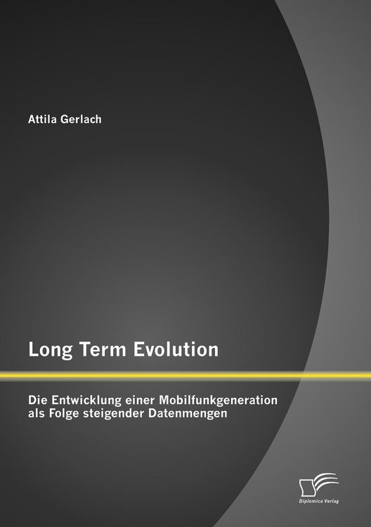 Produktbild: Long Term Evolution: Die Entwicklung einer Mobilfunkgeneration als Folge steigender Datenmengen