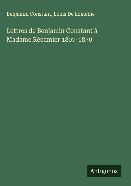 Produktbild: Lettres de Benjamin Constant &agrave; Madame R&eacute;camier 1807-1830
