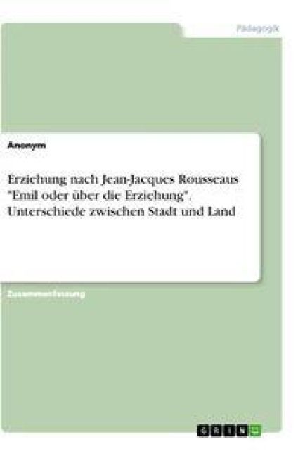 Produktbild: Erziehung nach Jean-Jacques Rousseaus "Emil oder &uuml;ber die Erziehung". Unterschiede zwischen Stadt und Land