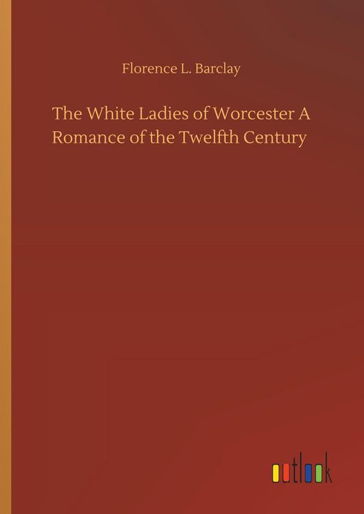 Produktbild: The White Ladies of Worcester A Romance of the Twelfth Century
