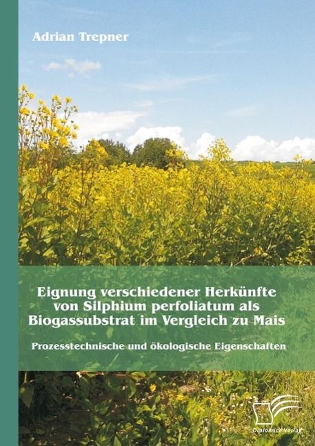 Produktbild: Eignung verschiedener Herk&uuml;nfte von Silphium perfoliatum als Biogassubstrat im Vergleich zu Mais: Prozesstechnische und &ouml;kologische Eigenschaften