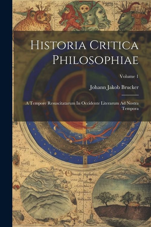 Produktbild: Historia Critica Philosophiae: A Tempore Resuscitatarum In Occidente Literarum Ad Nostra Tempora; Volume 1