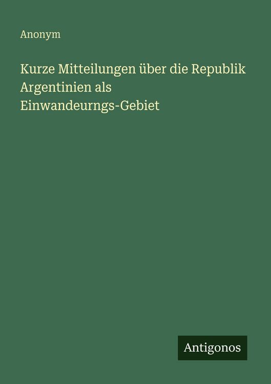 Produktbild: Kurze Mitteilungen &uuml;ber die Republik Argentinien als Einwandeurngs-Gebiet