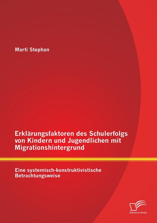 Produktbild: Erkl&auml;rungsfaktoren des Schulerfolgs von Kindern und Jugendlichen mit Migrationshintergrund: Eine systemisch-konstruktivistische Betrachtungsweise