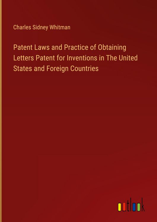 Produktbild: Patent Laws and Practice of Obtaining Letters Patent for Inventions in The United States and Foreign Countries