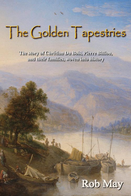 Produktbild: The Golden Tapestries: The story of Chr&eacute;tien Du Bois, Pierre Billiou, and their families, woven into history (The Golden Thread series, #1)