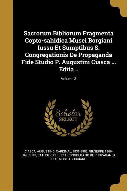 Produktbild: Sacrorum Bibliorum Fragmenta Copto-sahidica Musei Borgiani Iussu Et Sumptibus S. Congregationis De Propaganda Fide Studio P. Augustini Ciasca ... Edit