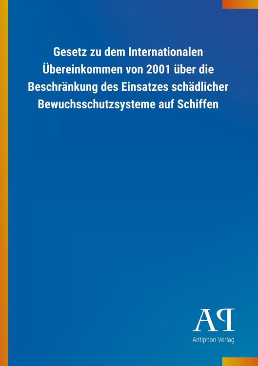 Produktbild: Gesetz zu dem Internationalen &Uuml;bereinkommen von 2001 &uuml;ber die Beschr&auml;nkung des Einsatzes sch&auml;dlicher Bewuchsschutzsysteme auf Schiffen