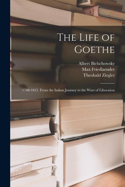 Produktbild: The Life of Goethe: 1788-1815. From the Italian Journey to the Wars of Liberation