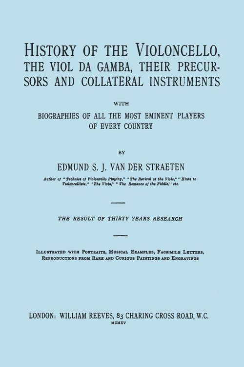 Produktbild: History of the Violoncello, the Viol da Gamba, their Precursors and Collateral Instruments, with Biographies of all the Most Eminent players in Every