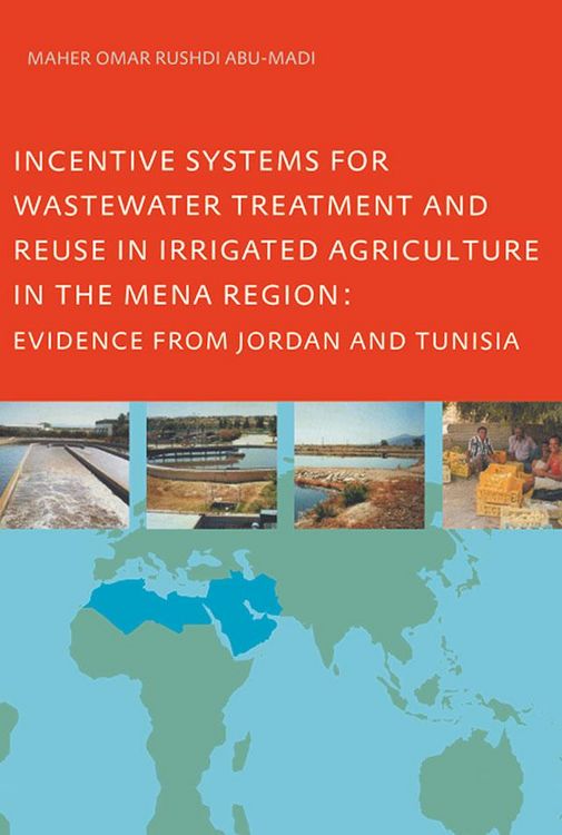 Produktbild: Incentive Systems for Wastewater Treatment and Reuse in Irrigated Agriculture in the MENA Region, Evidence from Jordan and Tunisia