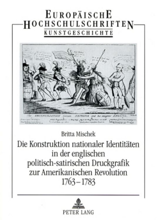 Produktbild: Die Konstruktion nationaler Identit&auml;ten in der englischen politisch-satirischen Druckgrafik zur Amerikanischen Revolution 1763-1783