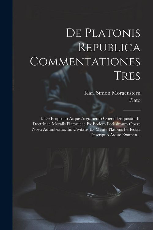 Produktbild: De Platonis Republica Commentationes Tres: I. De Proposito Atque Argumento Operis Disquisito. Ii. Doctrinae Moralis Platonicae Ex Eodem Potissimum Ope