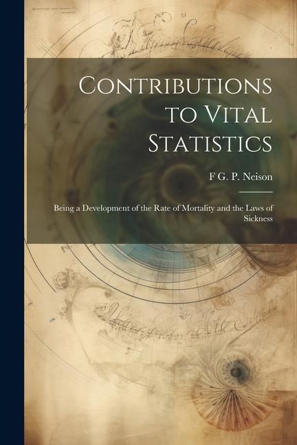 Produktbild: Contributions to Vital Statistics: Being a Development of the Rate of Mortality and the Laws of Sickness
