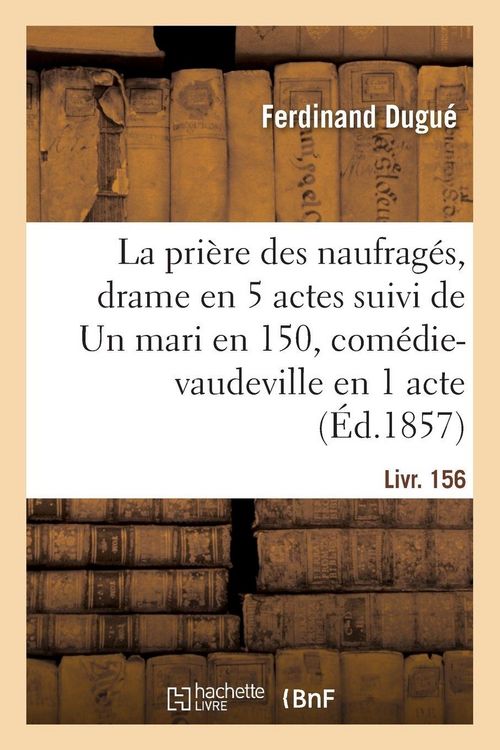 Produktbild: La pri&egrave;re des naufrag&eacute;s, drame en 5 actes suivi de Un mari en 150, com&eacute;die-vaudeville en 1 acte