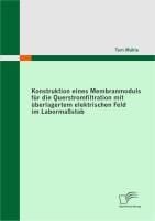 Produktbild: Konstruktion eines Membranmoduls f&uuml;r die Querstromfiltration mit &uuml;berlagertem elektrischen Feld im Laborma&szlig;stab