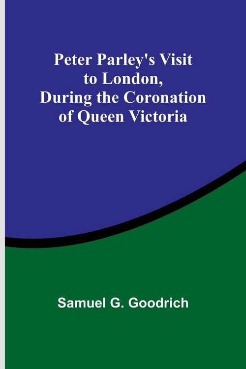 Produktbild: Peter Parley's Visit to London, During the Coronation of Queen Victoria