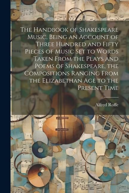 Produktbild: The Handbook of Shakespeare Music, Being an Account of Three Hundred and Fifty Pieces of Music set to Words Taken From the Plays and Poems of Shakespe