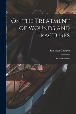 Produktbild: On the Treatment of Wounds and Fractures: Clinical Lectures